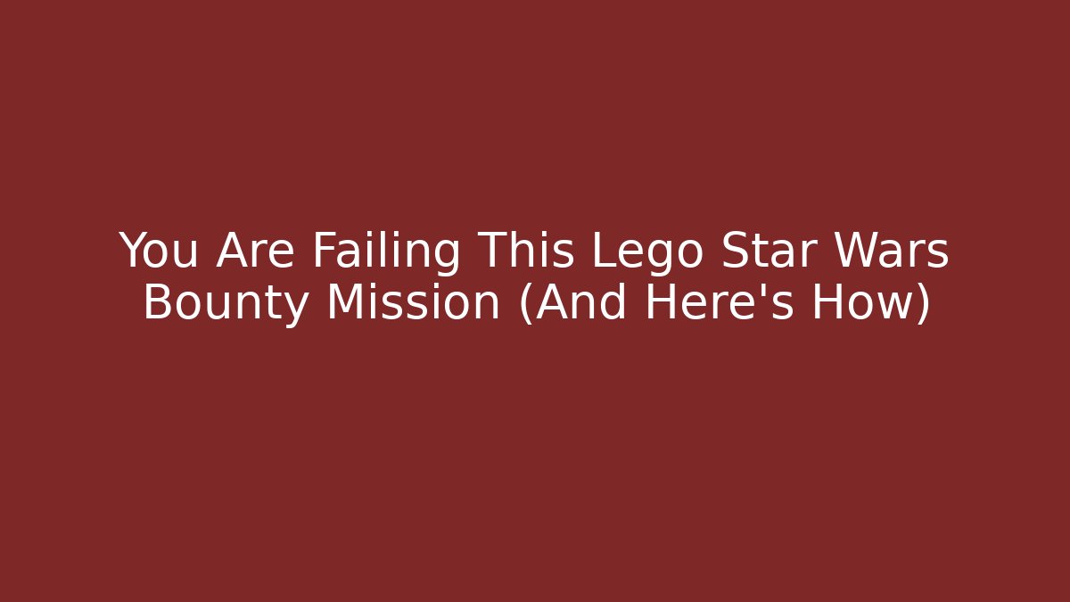 You Are Failing This Lego Star Wars Bounty Mission (And Here's How)