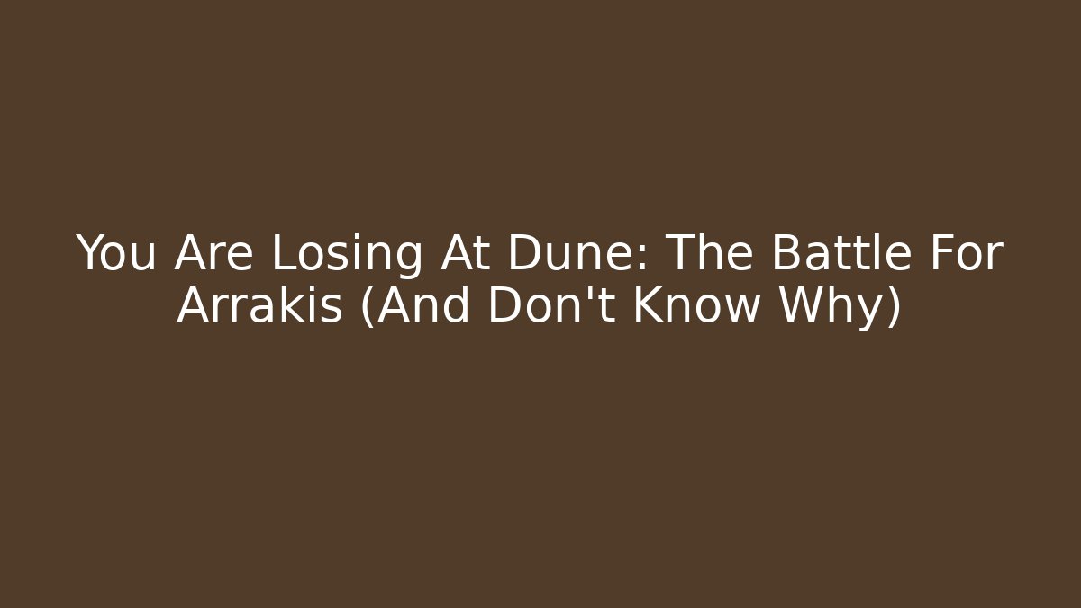You Are Losing At Dune: The Battle For Arrakis (And Don't Know Why)