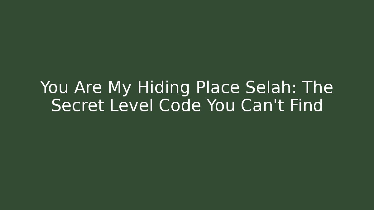 You Are My Hiding Place Selah: The Secret Level Code You Can't Find