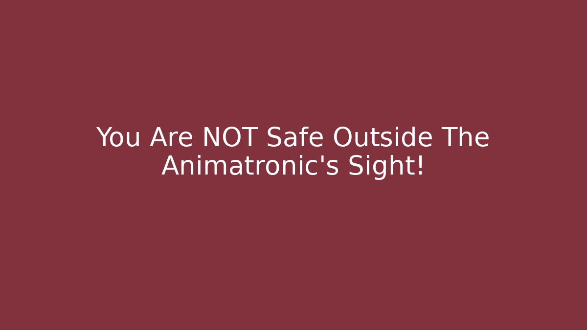 You Are NOT Safe Outside The Animatronic's Sight!