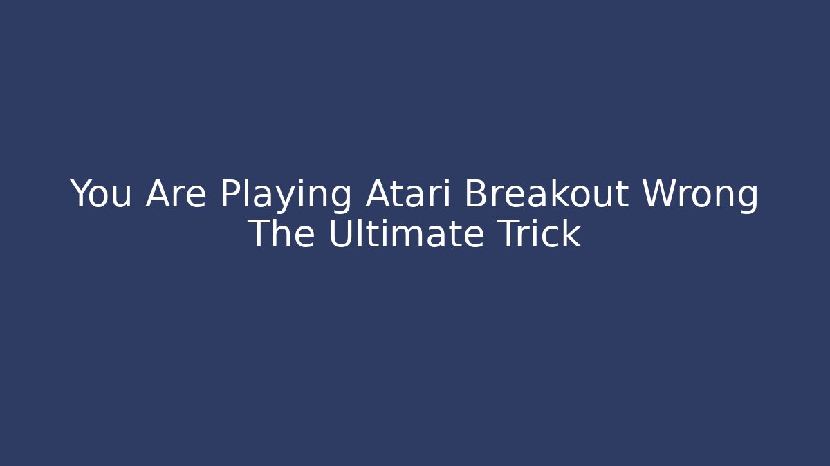 You Are Playing Atari Breakout Wrong The Ultimate Trick