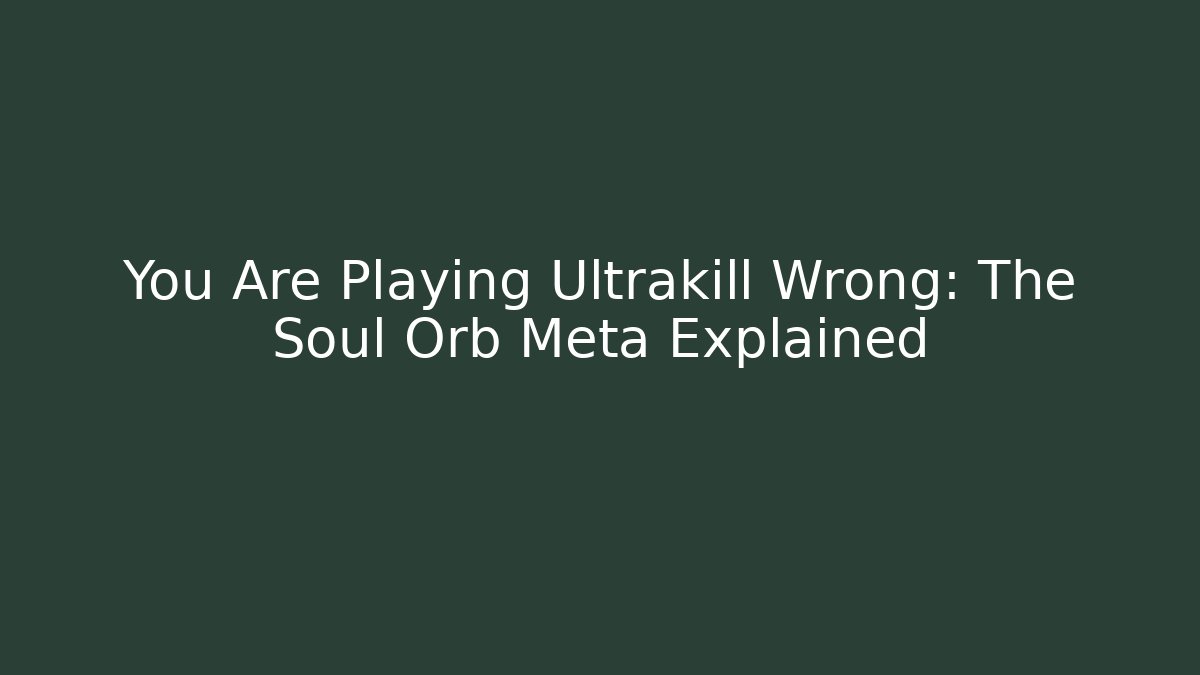 You Are Playing Ultrakill Wrong: The Soul Orb Meta Explained