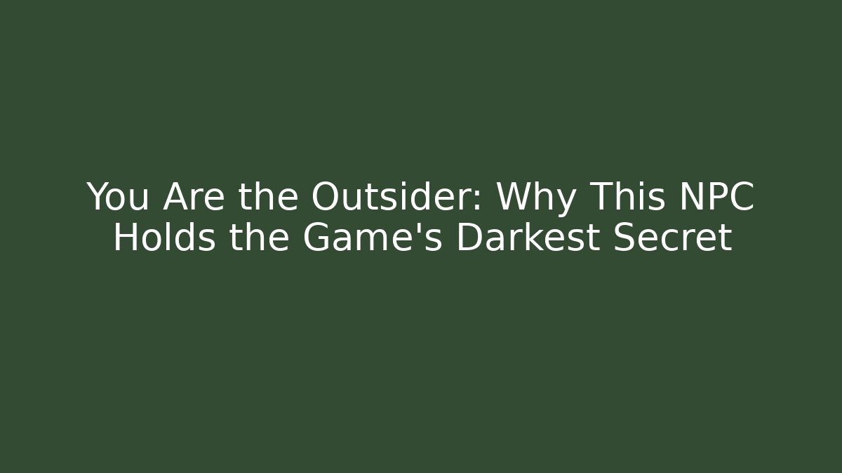 You Are the Outsider: Why This NPC Holds the Game's Darkest Secret