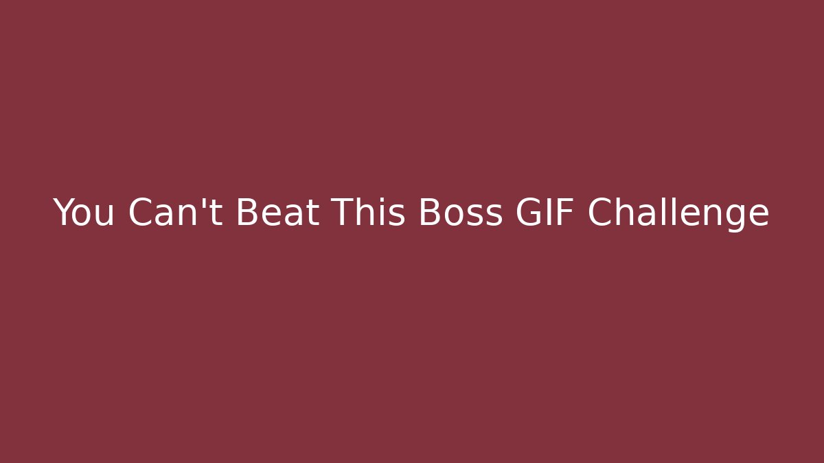 You Can't Beat This Boss GIF Challenge