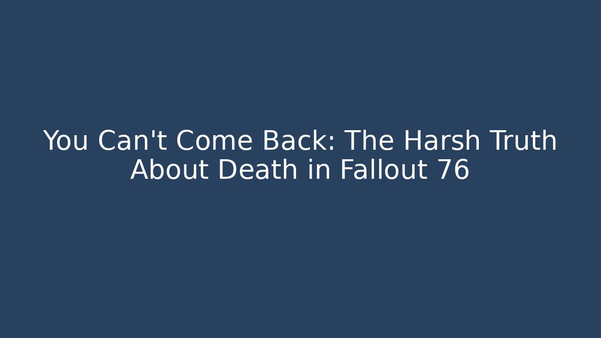 You Can't Come Back: The Harsh Truth About Death in Fallout 76