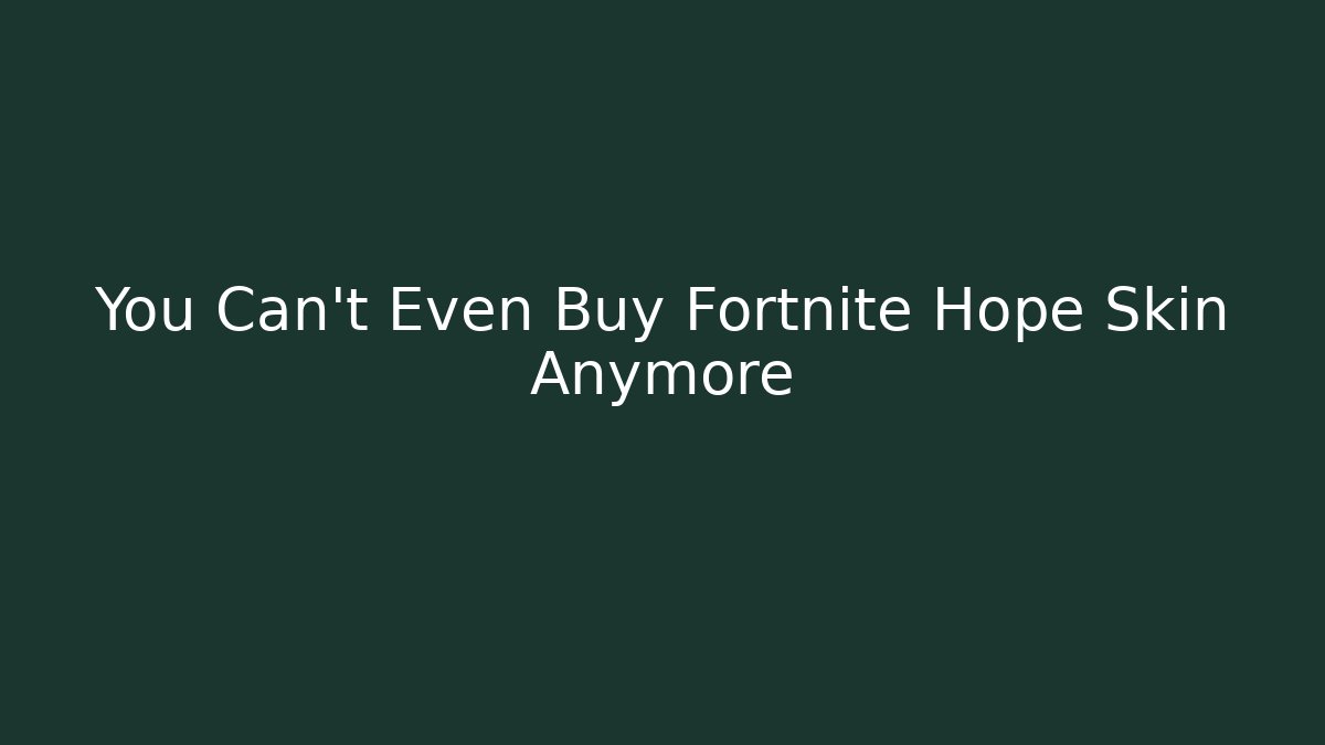 You Can't Even Buy Fortnite Hope Skin Anymore