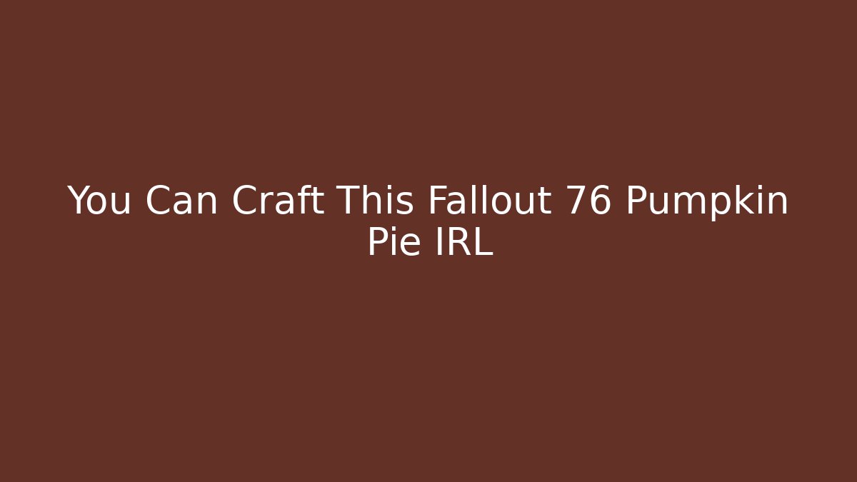 You Can Craft This Fallout 76 Pumpkin Pie IRL