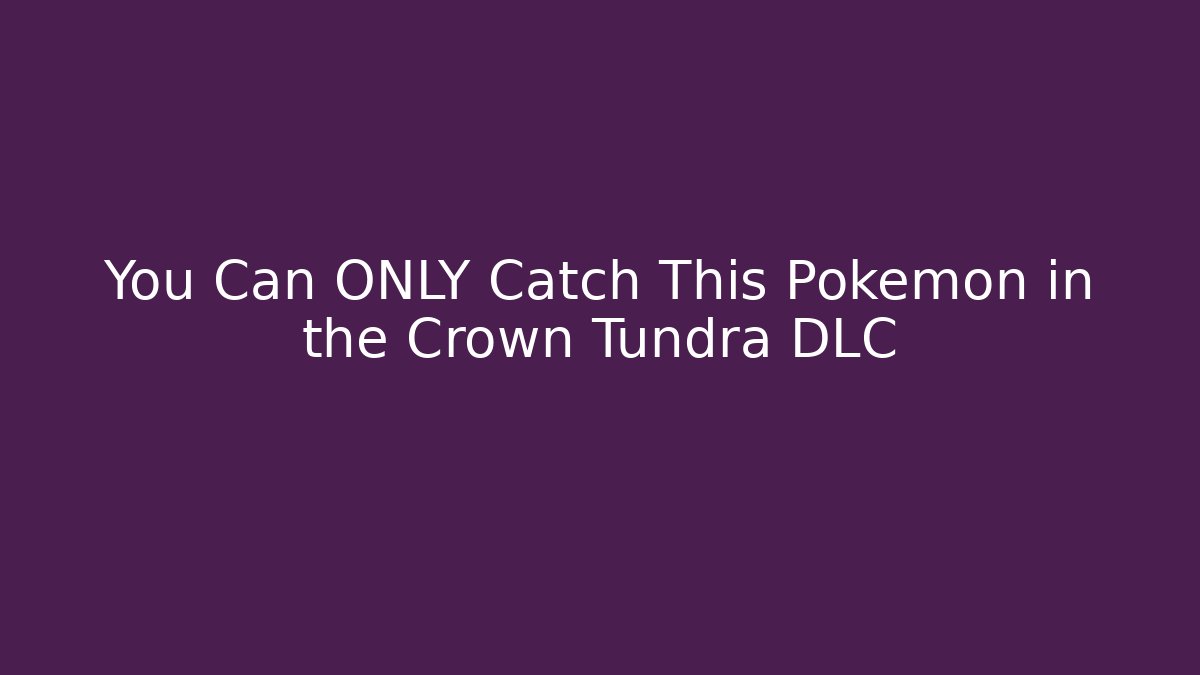 You Can ONLY Catch This Pokémon in the Crown Tundra DLC - Método de Aprovação