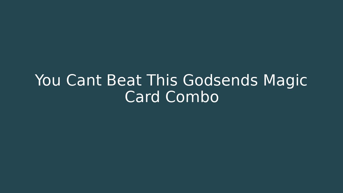 You Cant Beat This Godsends Magic Card Combo