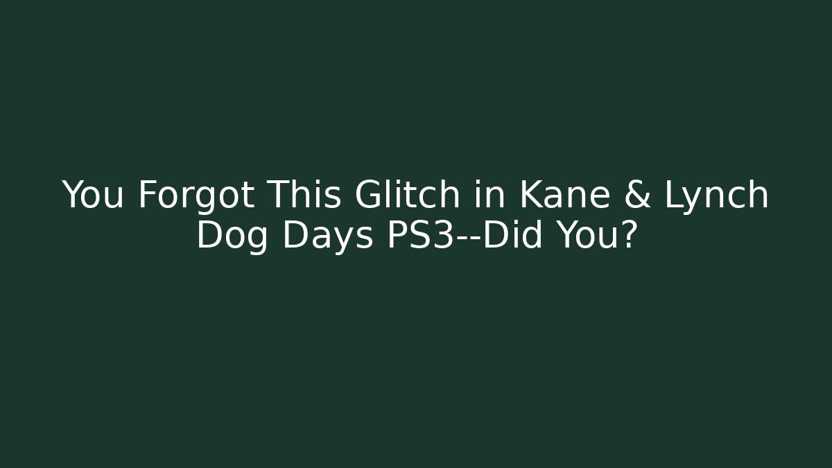 You Forgot This Glitch in Kane & Lynch Dog Days PS3—Did You?