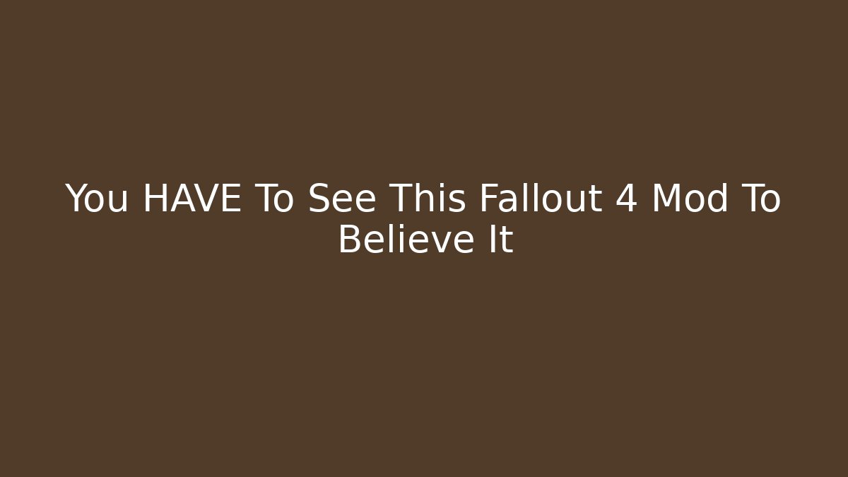 You HAVE To See This Fallout 4 Mod To Believe It