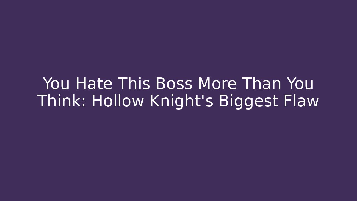 You Hate This Boss More Than You Think: Hollow Knight's Biggest Flaw