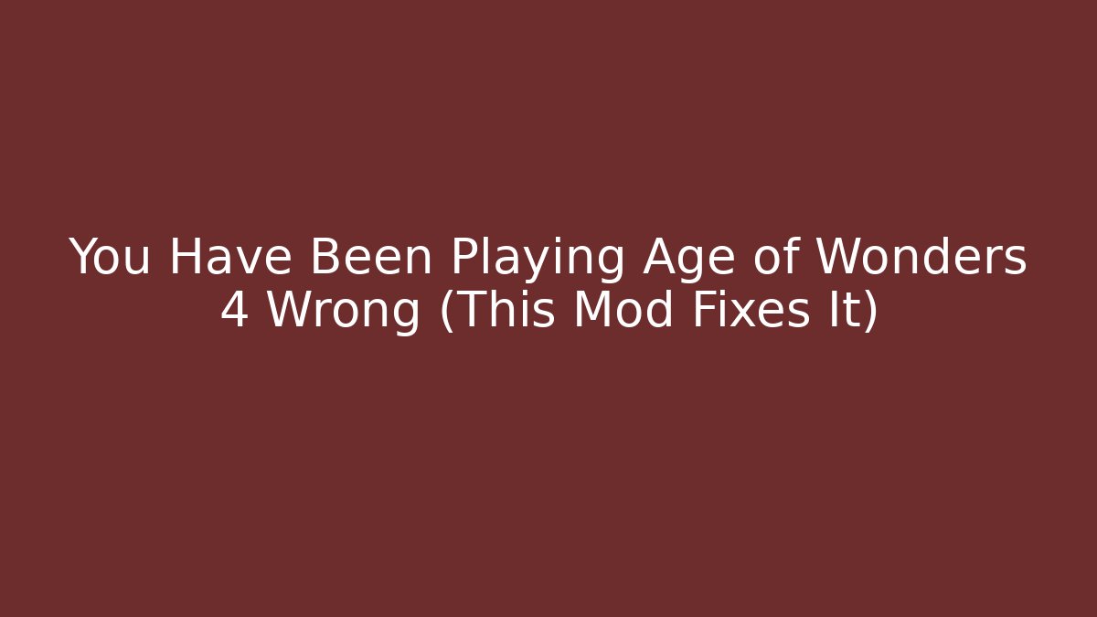 You Have Been Playing Age of Wonders 4 Wrong (This Mod Fixes It)