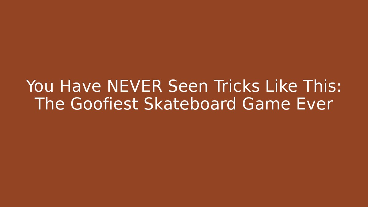 You Have NEVER Seen Tricks Like This: The Goofiest Skateboard Game Ever - Método de Aprovação