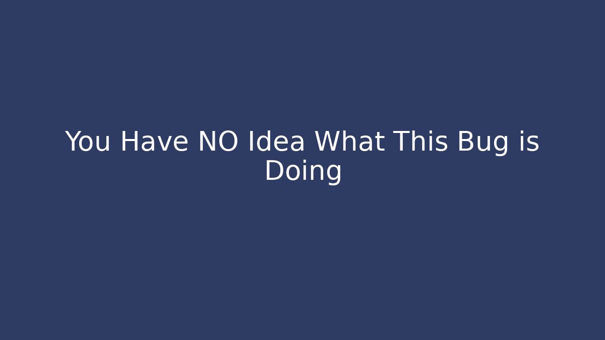 You Have NO Idea What This Bug is Doing