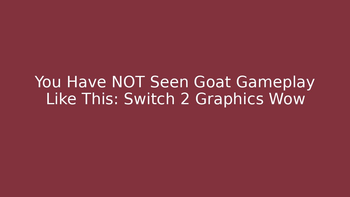 You Have NOT Seen Goat Gameplay Like This: Switch 2 Graphics Wow - Método de Aprovação
