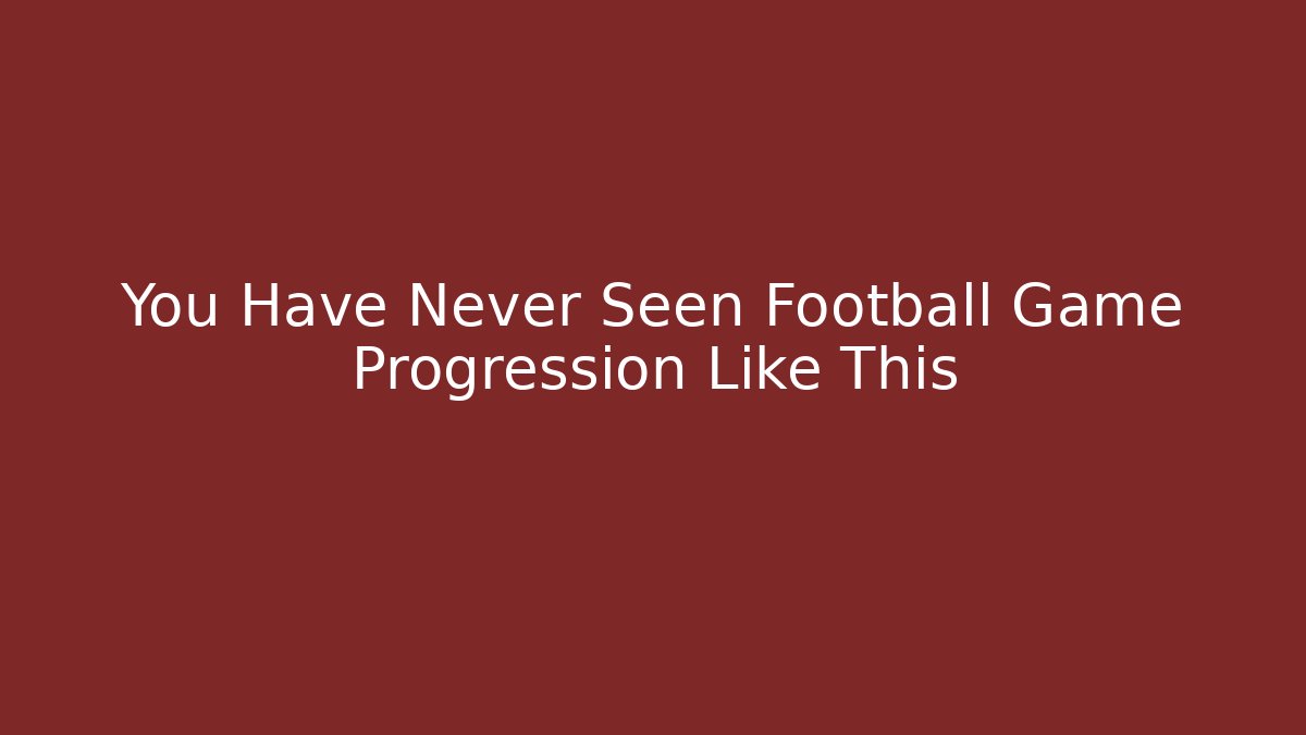 You Have Never Seen Football Game Progression Like This