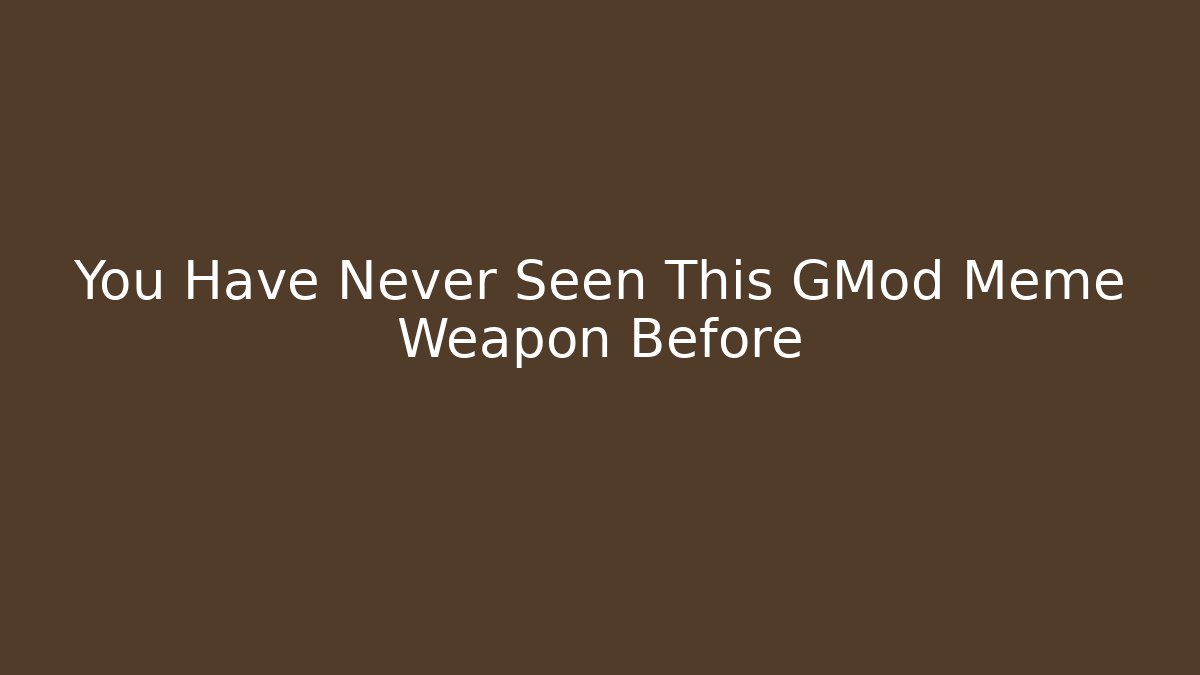 You Have Never Seen This GMod Meme Weapon Before