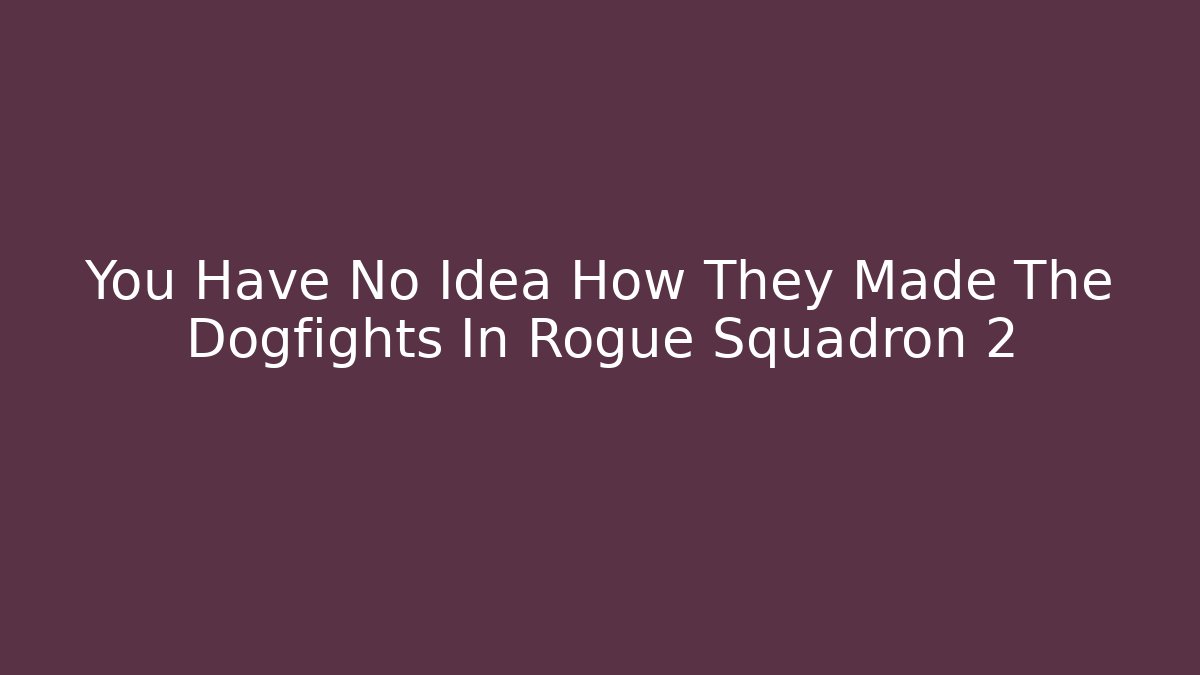 You Have No Idea How They Made The Dogfights In Rogue Squadron 2