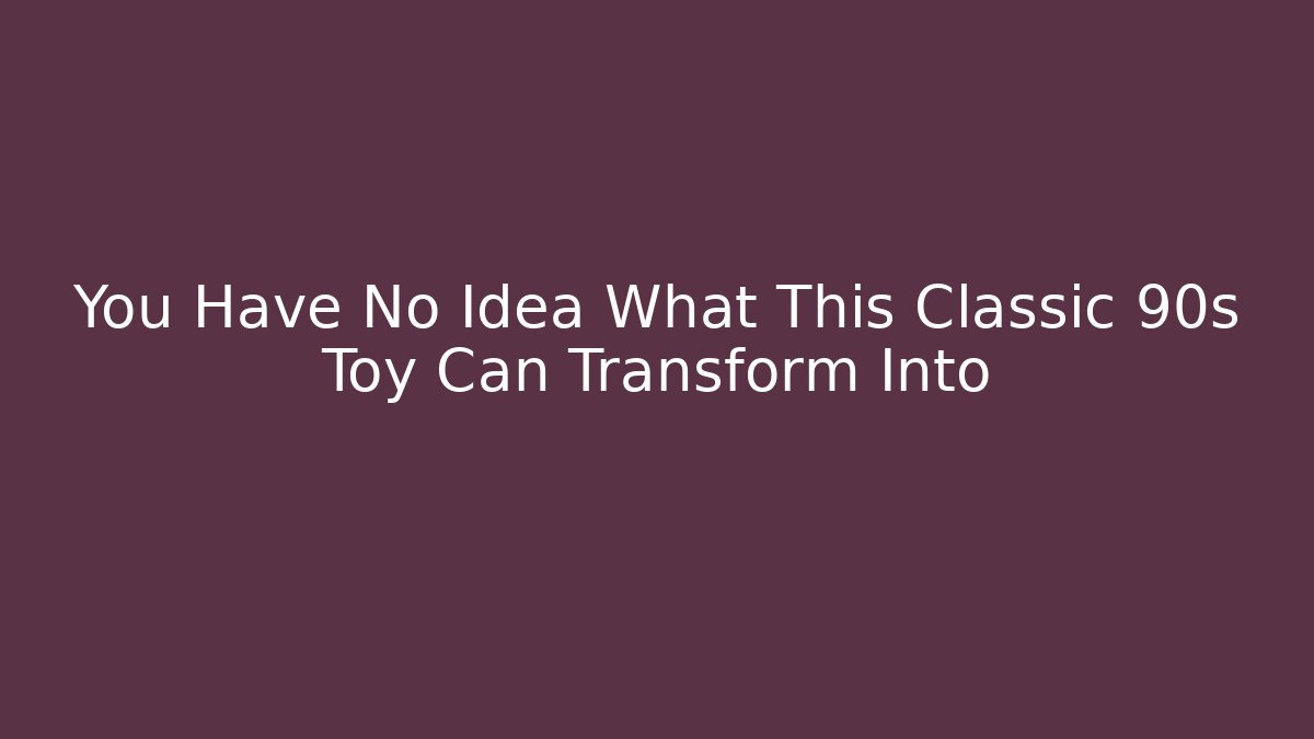 You Have No Idea What This Classic 90s Toy Can Transform Into