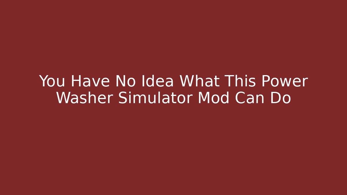 You Have No Idea What This Power Washer Simulator Mod Can Do