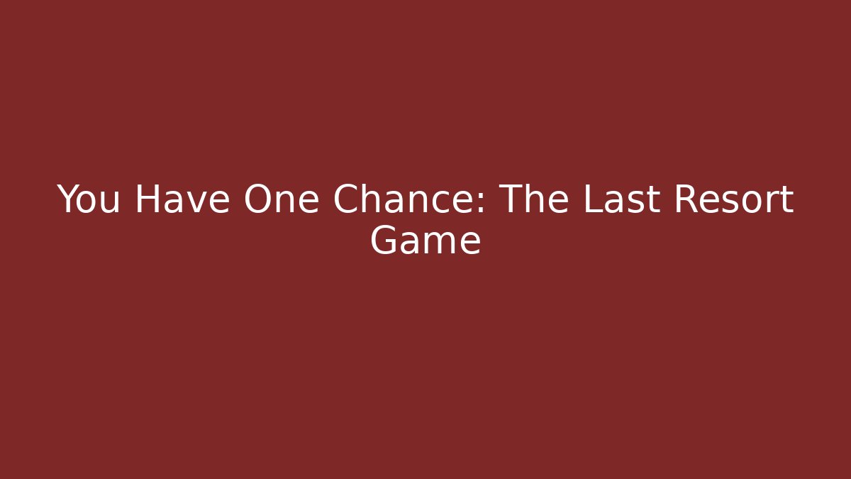You Have One Chance: The Last Resort Game