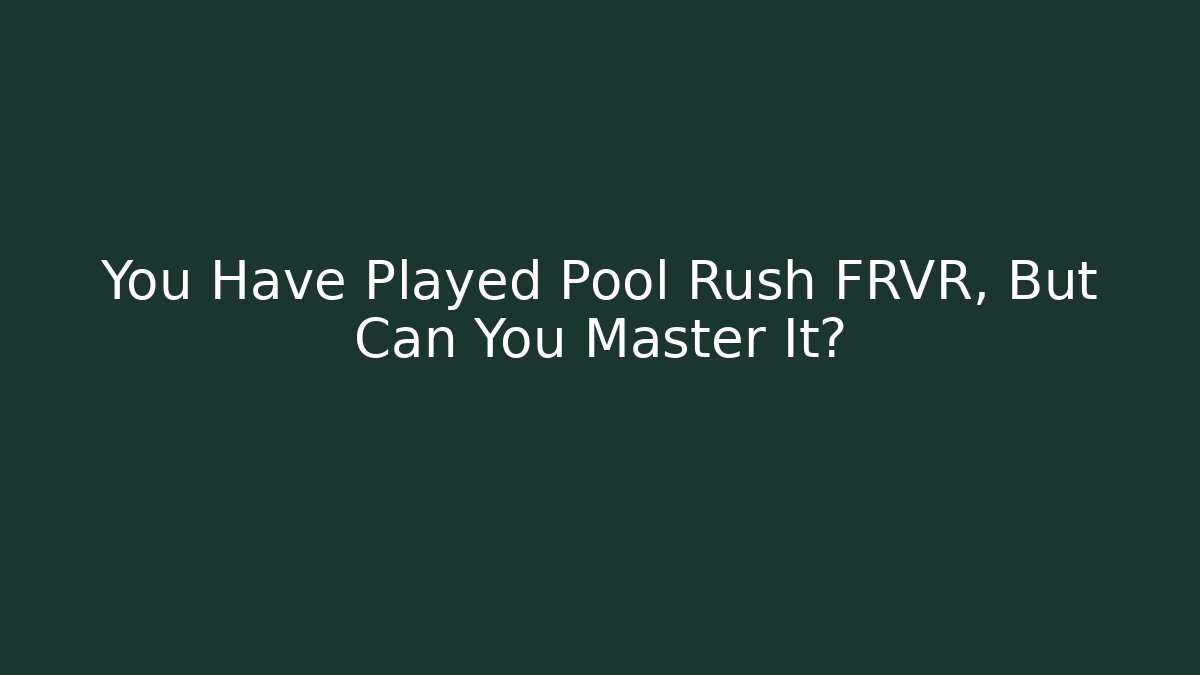 You Have Played Pool Rush FRVR, But Can You Master It?