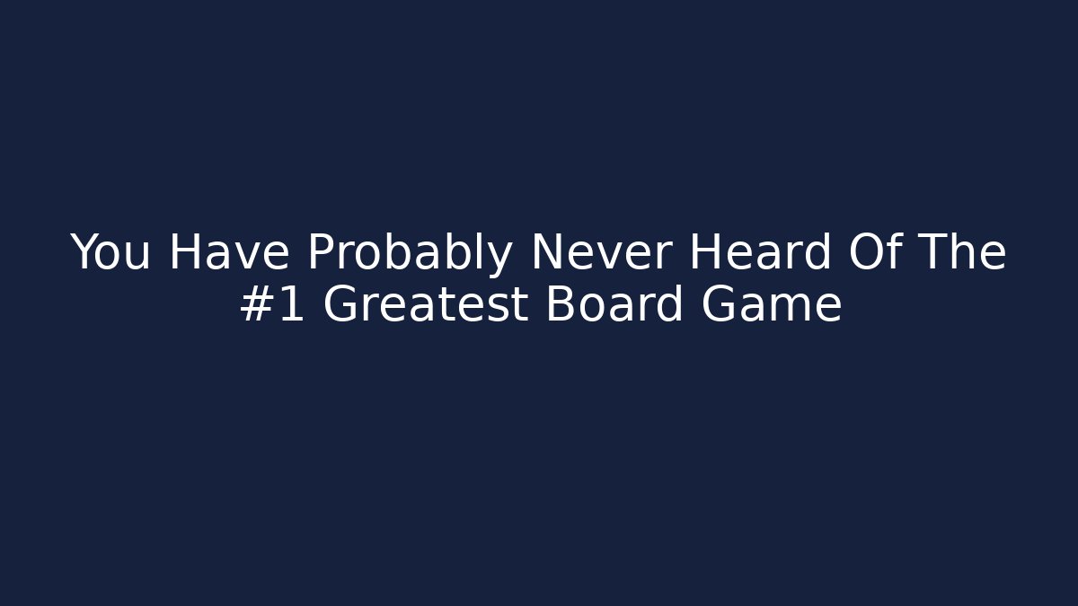 You Have Probably Never Heard Of The #1 Greatest Board Game
