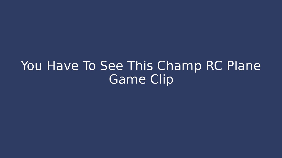You Have To See This Champ RC Plane Game Clip