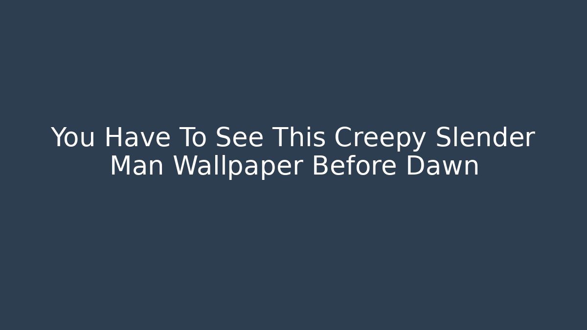 You Have To See This Creepy Slender Man Wallpaper Before Dawn