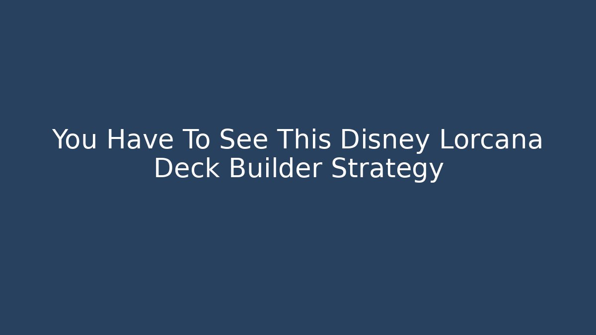 You Have To See This Disney Lorcana Deck Builder Strategy