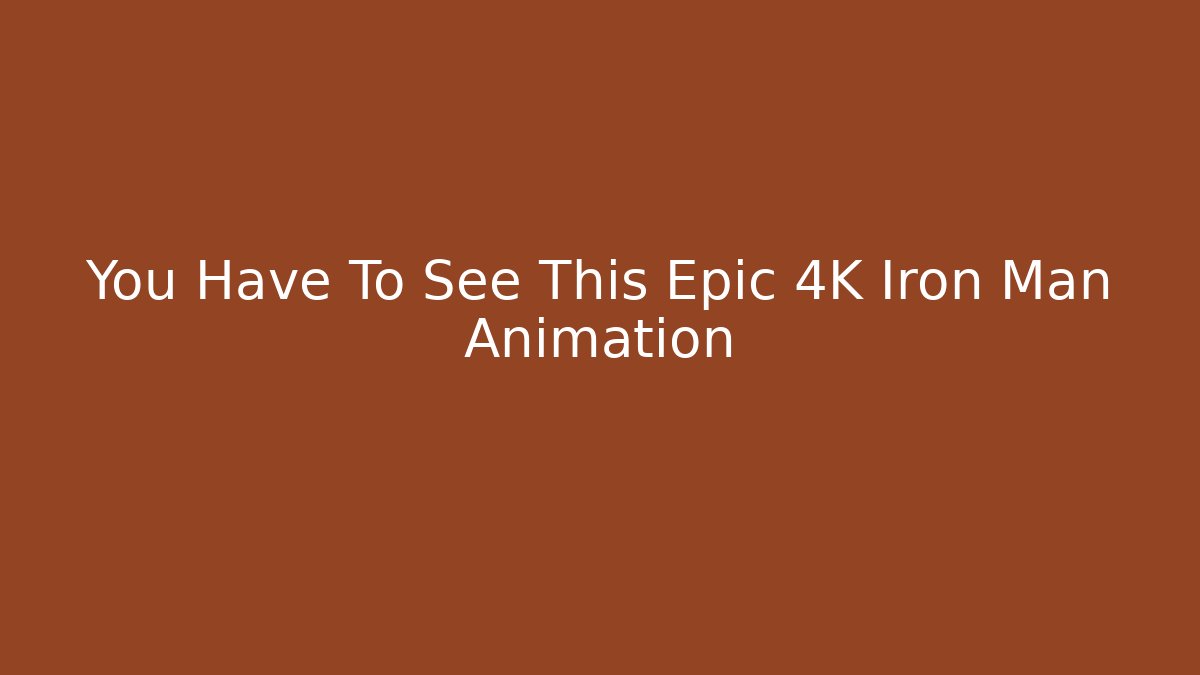 You Have To See This Epic 4K Iron Man Animation