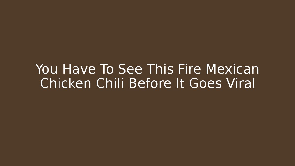 You Have To See This Fire Mexican Chicken Chili Before It Goes Viral