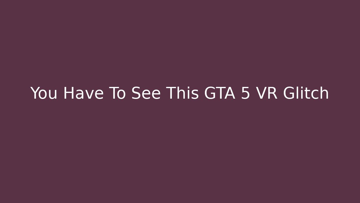 You Have To See This GTA 5 VR Glitch