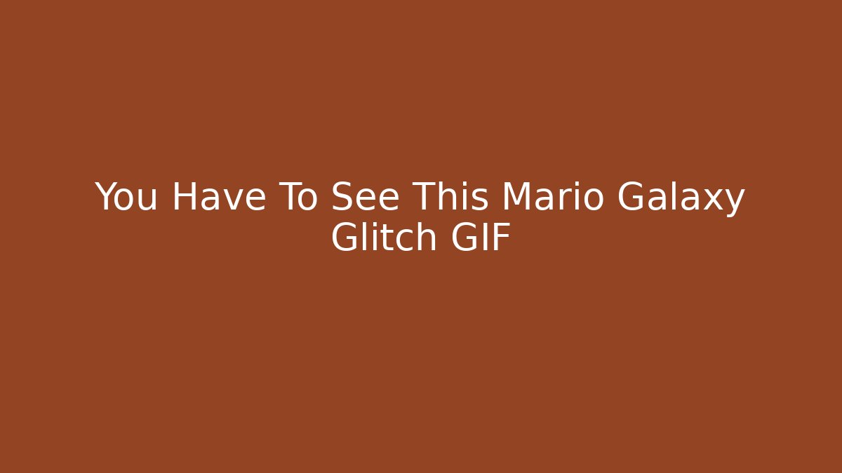 You Have To See This Mario Galaxy Glitch GIF
