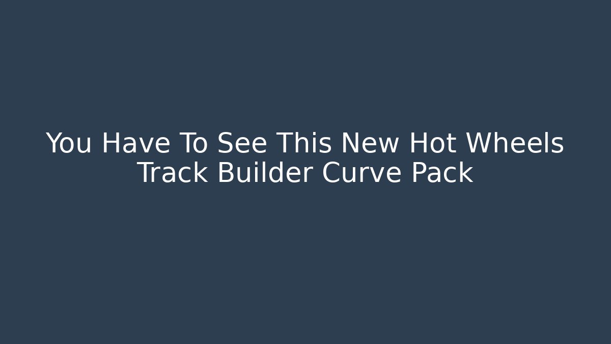 You Have To See This New Hot Wheels Track Builder Curve Pack