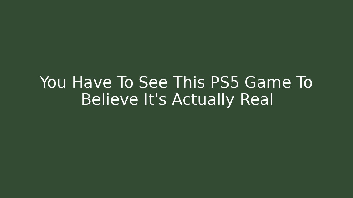 You Have To See This PS5 Game To Believe It’s Actually Real