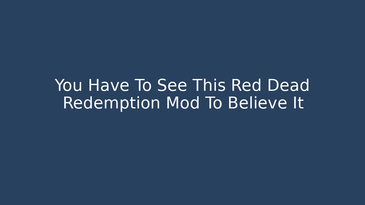 You Have To See This Red Dead Redemption Mod To Believe It - Método de Aprovação