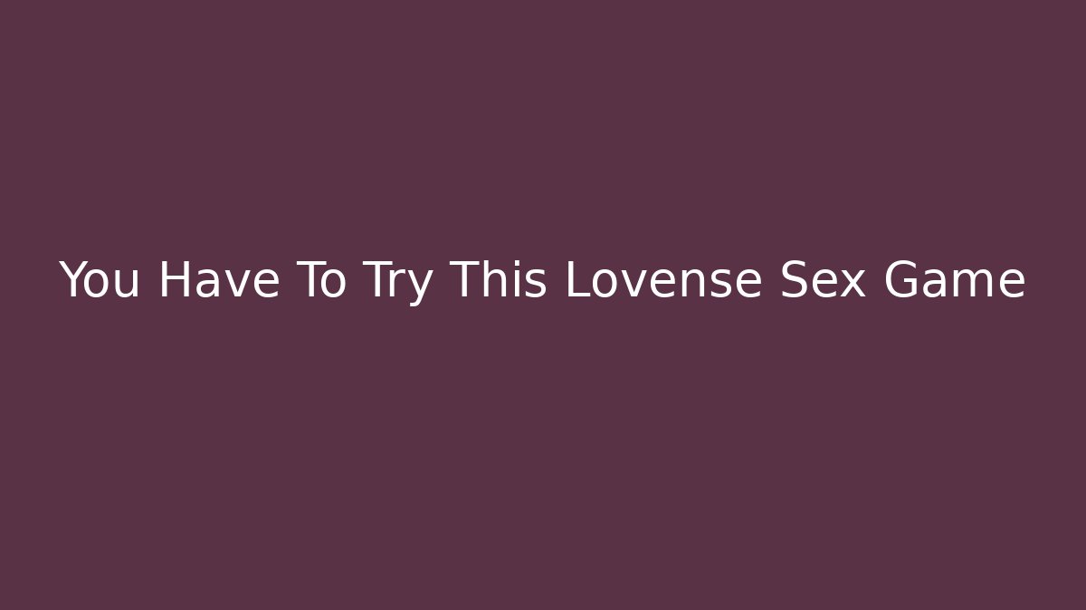 You Have To Try This Lovense Sex Game