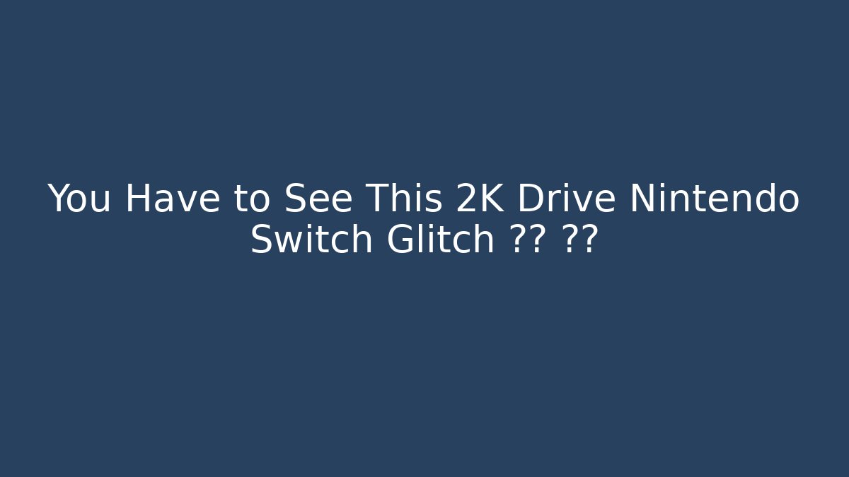 You Have to See This 2K Drive Nintendo Switch Glitch 企图 발생