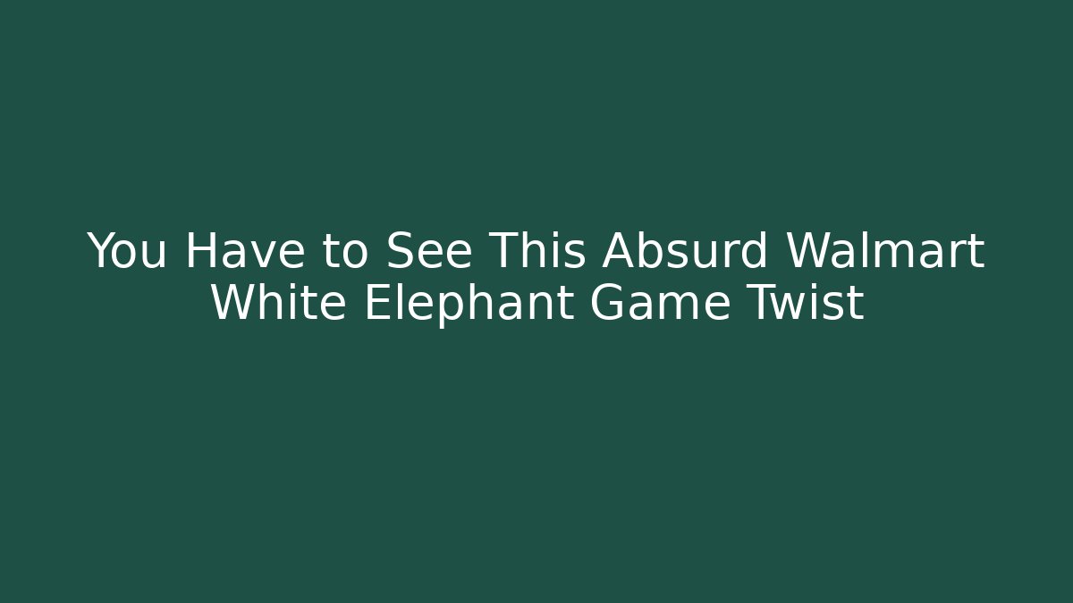 You Have to See This Absurd Walmart White Elephant Game Twist
