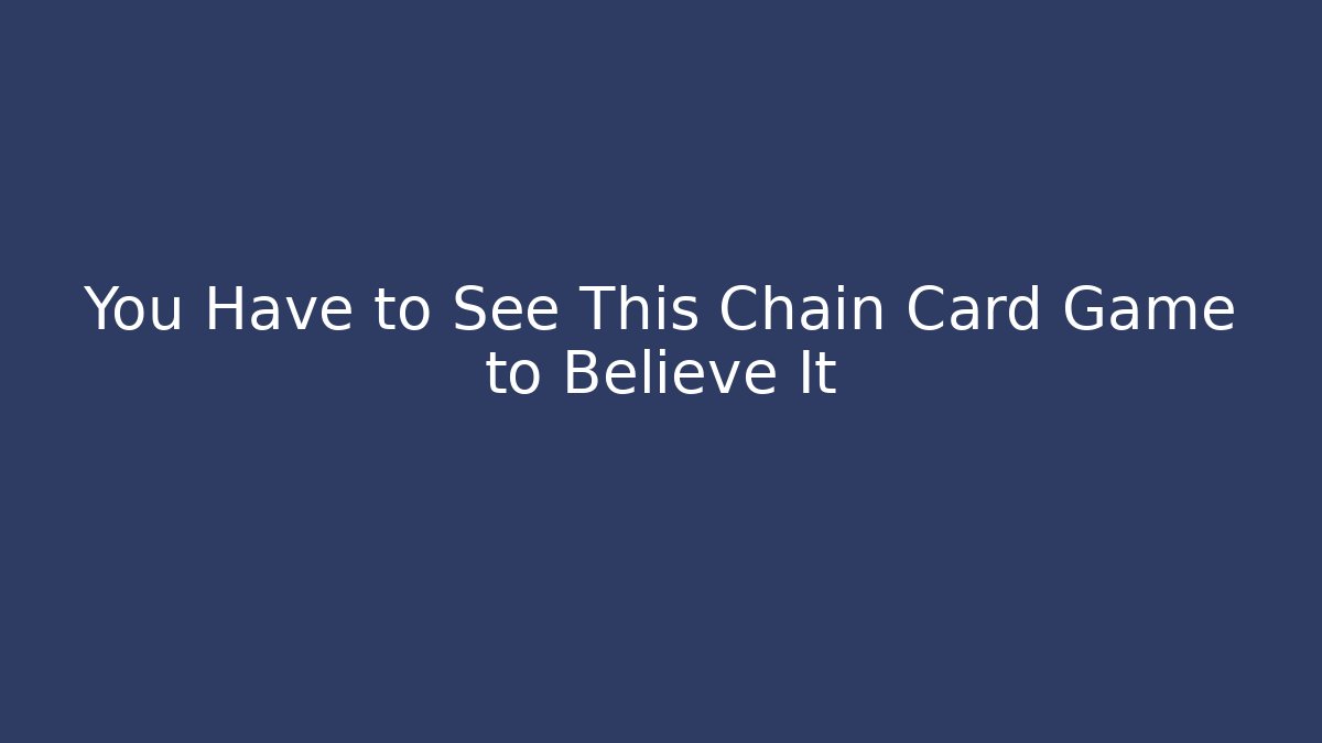 You Have to See This Chain Card Game to Believe It