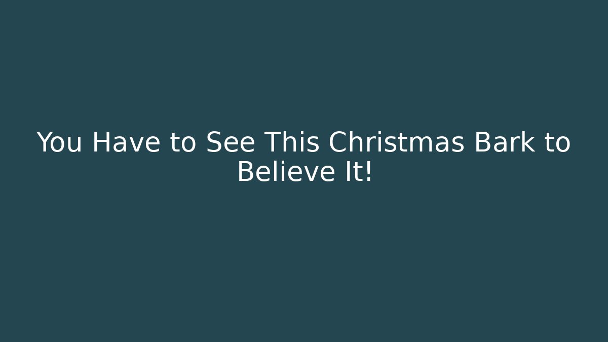 You Have to See This Christmas Bark to Believe It!