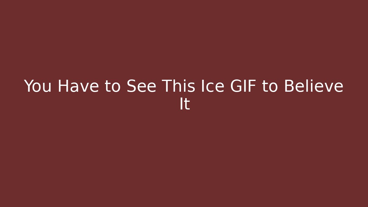 You Have to See This Ice GIF to Believe It