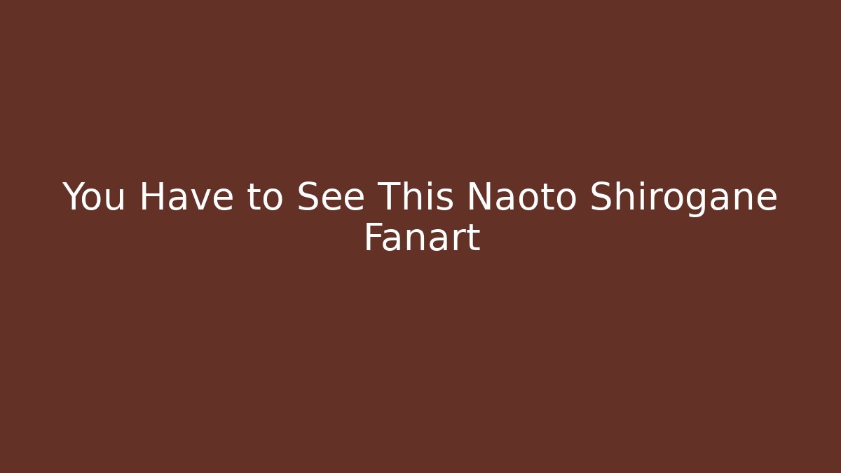 You Have to See This Naoto Shirogane Fanart