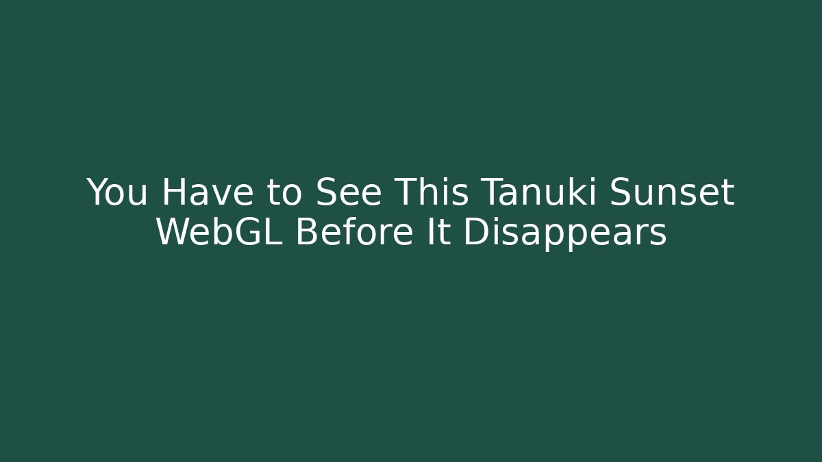 You Have to See This Tanuki Sunset WebGL Before It Disappears