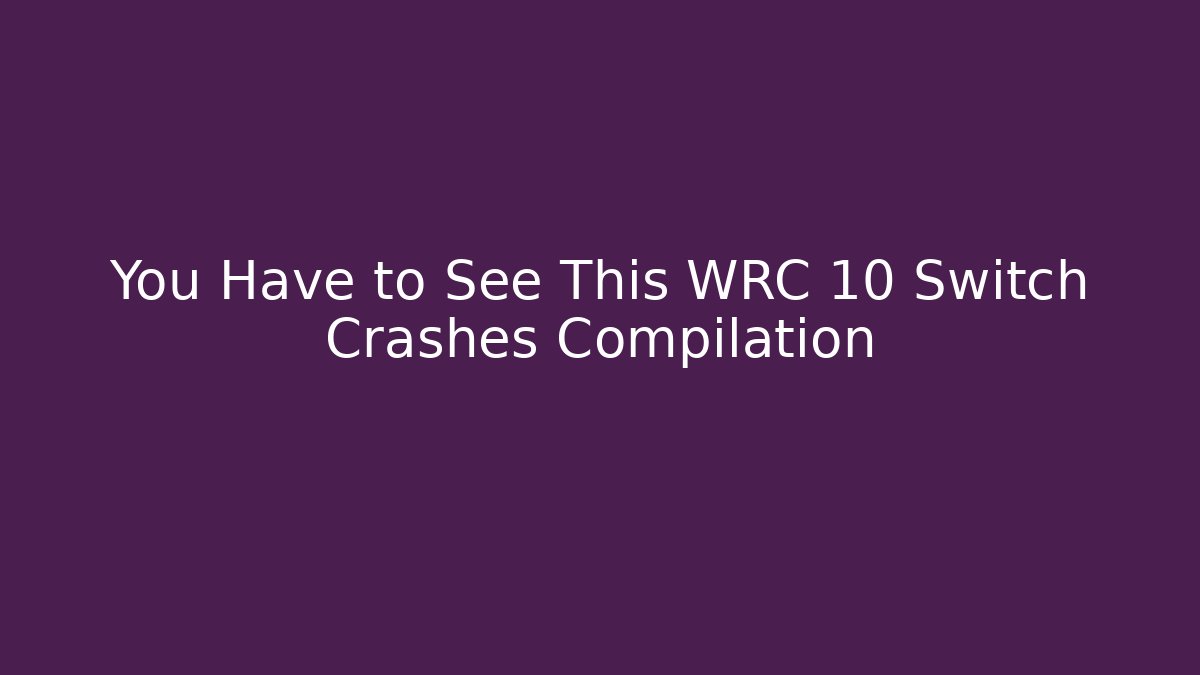 You Have to See This WRC 10 Switch Crashes Compilation