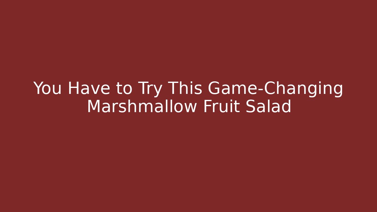 You Have to Try This Game-Changing Marshmallow Fruit Salad