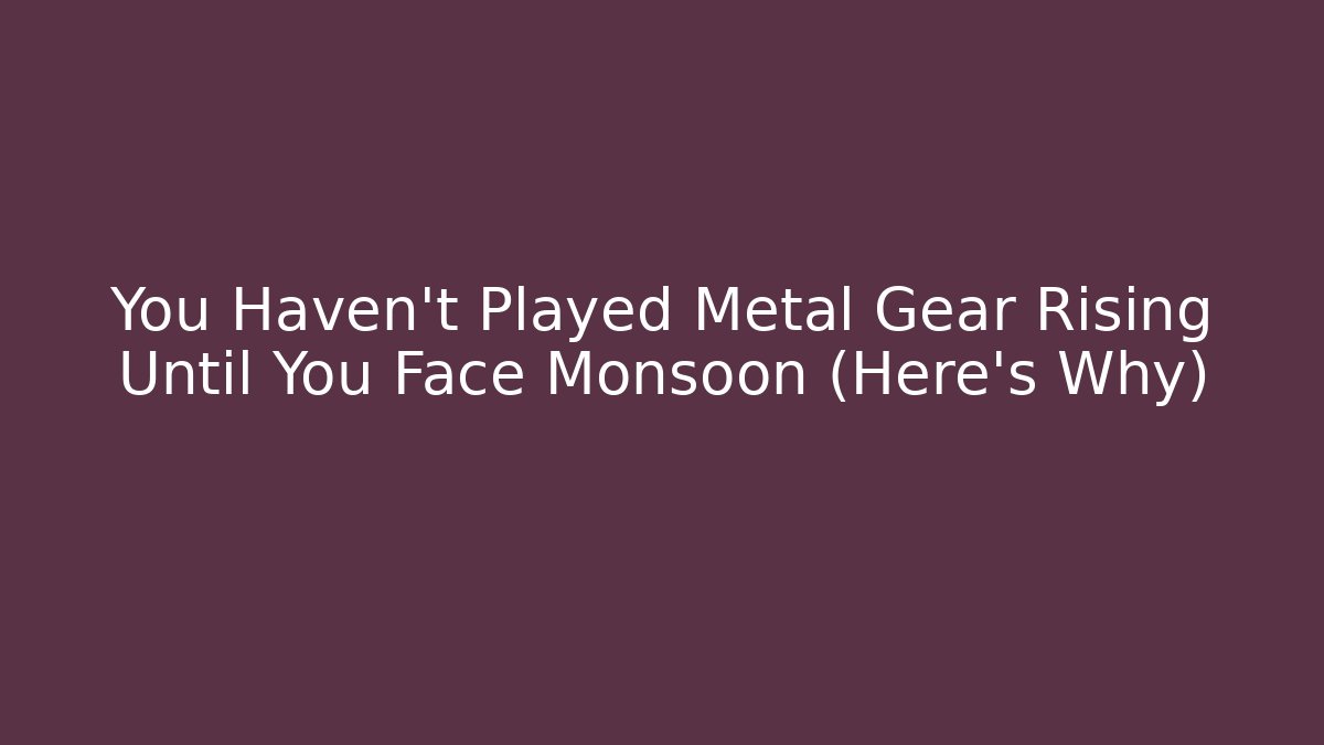 You Haven't Played Metal Gear Rising Until You Face Monsoon (Here's Why)