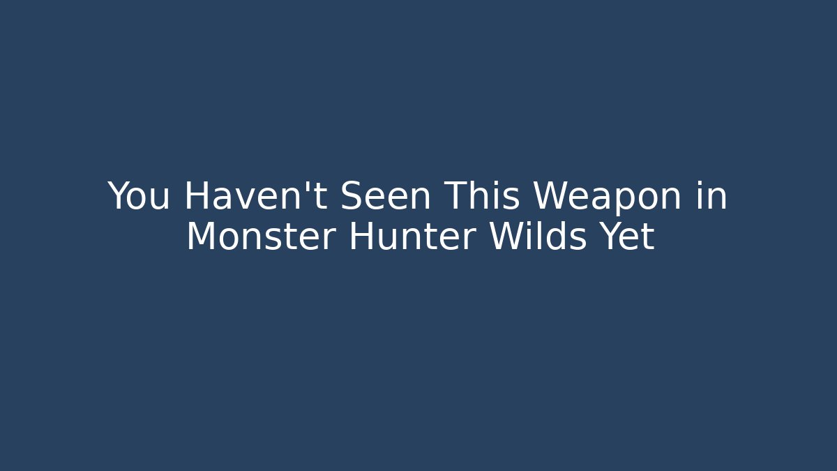 You Haven't Seen This Weapon in Monster Hunter Wilds Yet